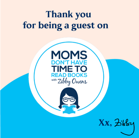 Thank you for being a guest on Moms Don't Have Time to Read Books with Zibby Owens